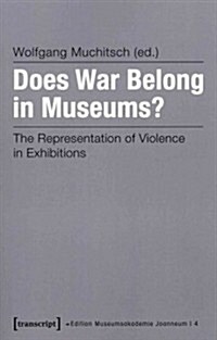 Does War Belong in Museums?: The Representation of Violence in Exhibitions (Paperback)
