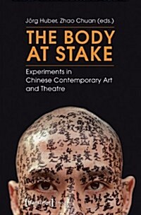 The Body at Stake: Experiments in Chinese Contemporary Art and Theatre (Paperback)