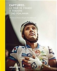 Captured.: The Tour de France Through Tino Pohlmann (Hardcover)