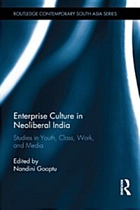 Enterprise Culture in Neoliberal India : Studies in Youth, Class, Work and Media (Hardcover)