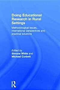 Doing Educational Research in Rural Settings : Methodological Issues, International Perspectives and Practical Solutions (Hardcover)