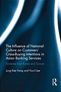 The Influence of National Culture on Customers Cross-Buying Intentions in Asian Banking Services : Evidence from Korea and Taiwan (Hardcover)