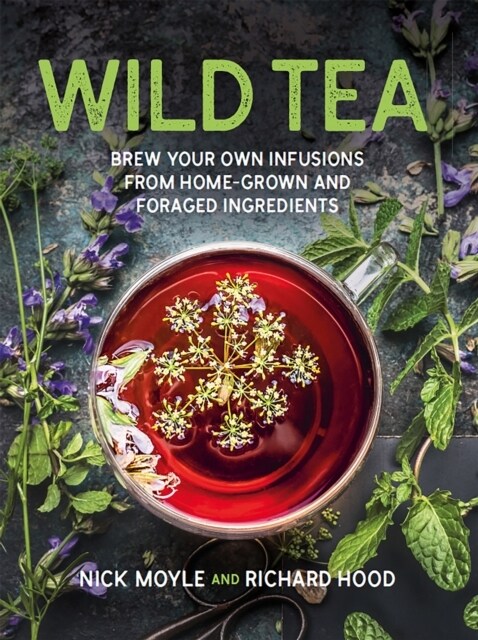 Wild Tea : Brew your own teas and infusions from home-grown and foraged ingredients (Hardcover)