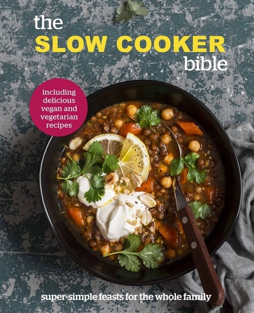 The Slow Cooker Bible : Super Simple Feasts for the Whole Family, Including Delicious Vegan and Vegetarian Recipes (Hardcover)