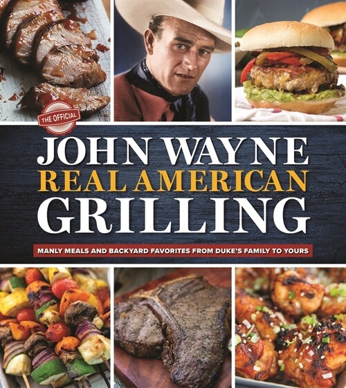 The Official John Wayne Real American Grilling: Manly Meals and Backyard Favorites from Dukes Family to Yours (Hardcover)