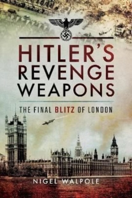 Hitlers Revenge Weapons : The Final Blitz of London (Paperback)