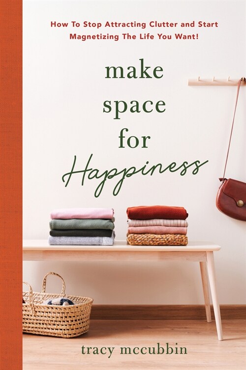 Make Space for Happiness: How to Stop Attracting Clutter and Start Magnetizing the Life You Want (Paperback)