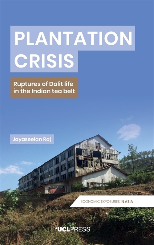 Plantation Crisis : Ruptures of Dalit Life in the Indian Tea Belt (Hardcover)