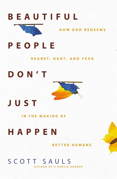 Beautiful People Dont Just Happen: How God Redeems Regret, Hurt, and Fear in the Making of Better Humans (Paperback)
