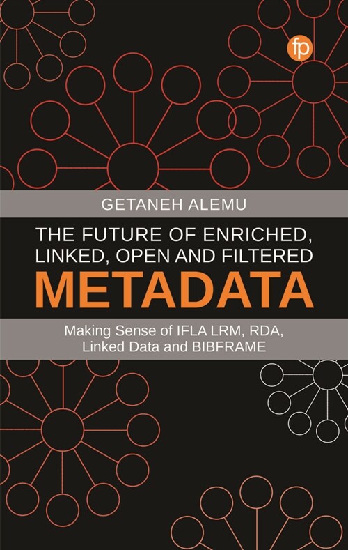 The Future of Enriched, Linked, Open and Filtered Metadata : Making Sense of IFLA LRM, RDA, Linked Data and BIBFRAME (Paperback)