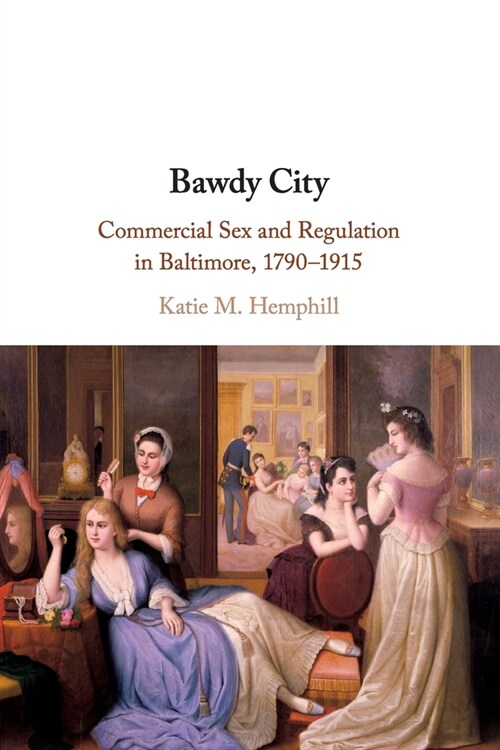 Bawdy City : Commercial Sex and Regulation in Baltimore, 1790-1915 (Paperback, New ed)