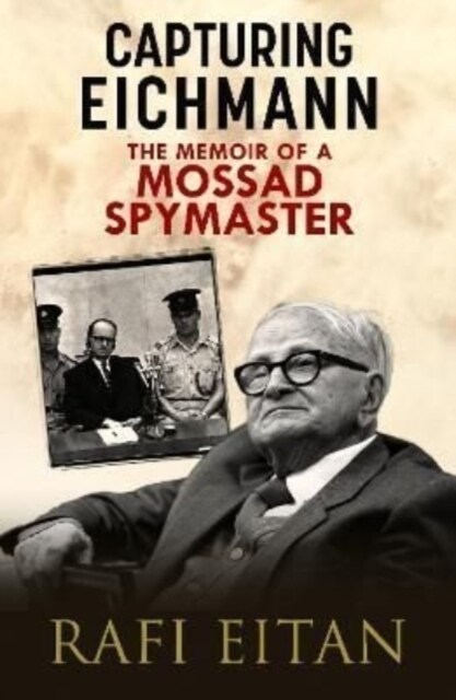 Capturing Eichmann : The Memoirs of a Mossad Spymaster (Hardcover)