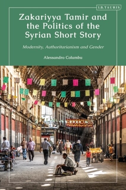 Zakariyya Tamir and the Politics of the Syrian Short Story : Modernity, Authoritarianism and Gender (Hardcover)