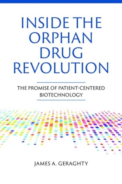 Inside the Orphan Drug Revolution: The Promise of Patient-Centered Biotechnology (Hardcover)