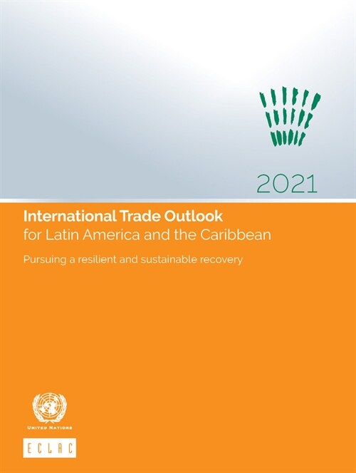 International Trade Outlook for Latin America and the Caribbean 2021: Pursuing a Resilient and Sustainable Recovery (Paperback)