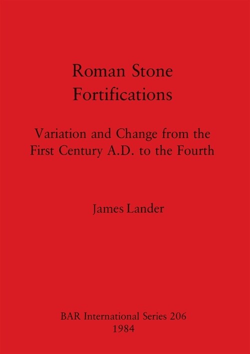 Roman Stone Fortifications: Variation and Change from the First Century A.D. to the Fourth (Paperback)