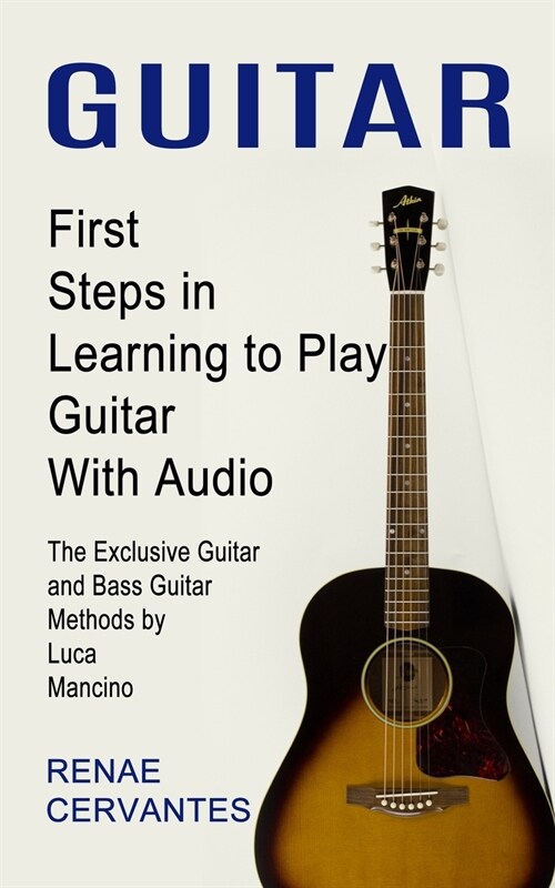 Guitar: First Steps in Learning to Play Guitar With Audio (The Exclusive Guitar and Bass Guitar Methods by Luca Mancino) (Paperback)