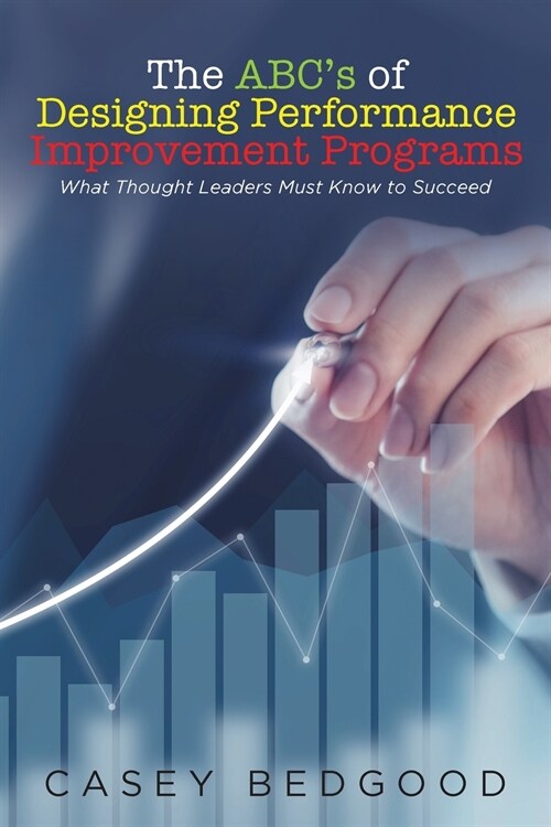 The ABCs of Designing Performance Improvement Programs: What Thought Leaders Must Know to Succeed (Paperback)