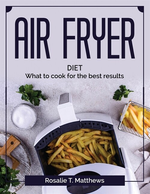 Air Fryer diet: What to cook for the best results (Paperback)