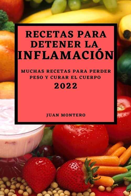 Recetas Para Detener La Inflamaci? 2022: Muchas Recetas Para Perder Peso Y Curar El Cuerpo (Paperback)