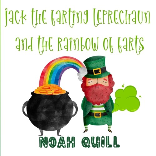Jack the Farting Leprechaun and The Rainbow of Farts: A St. Patricks Day Theme Children Story Book with Watercolor Illustrations. A Fun Way to Teach (Paperback)