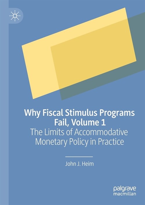 Why Fiscal Stimulus Programs Fail, Volume 1: The Limits of Accommodative Monetary Policy in Practice (Paperback)