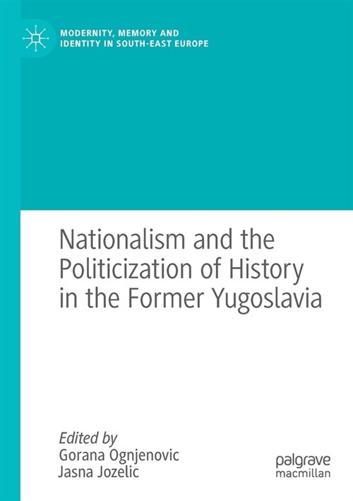Nationalism and the Politicization of History in the Former Yugoslavia (Paperback)