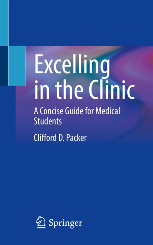 Excelling in the Clinic: A Concise Guide for Medical Students (Paperback, 2022)