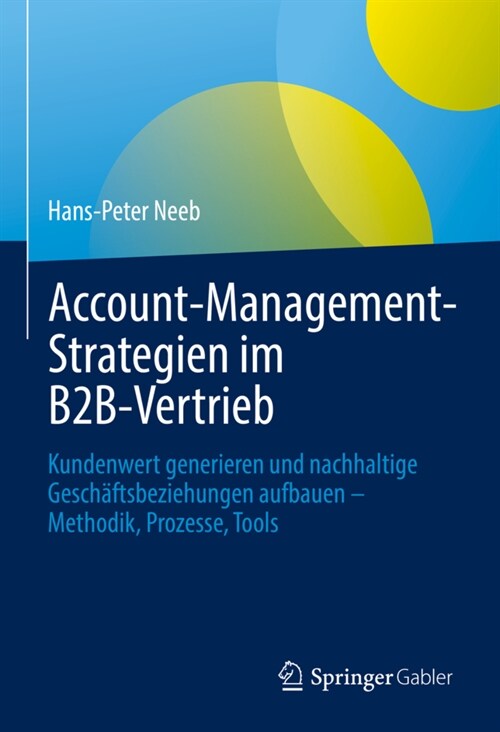 Account-Management-Strategien Im B2b-Vertrieb: Kundenwert Generieren Und Nachhaltige Gesch?tsbeziehungen Aufbauen - Methodik, Prozesse, Tools (Hardcover, 1. Aufl. 2022)