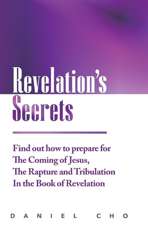 Revelations Secrets: Find out how to Prepare for the Coming of Jesus, the Rapture and Tribulation in the Book of Revelation (Hardcover)