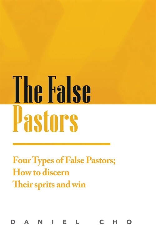 The False Pastors: Four Types of False Pastors; How to Discern their Spirits and Win (Hardcover)