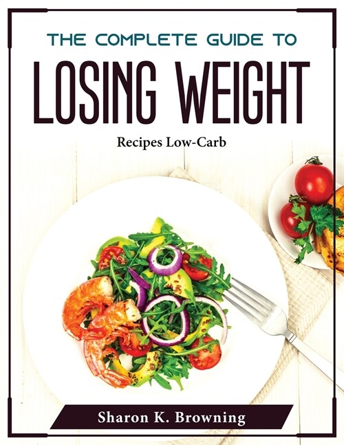 The Complete Guide to Losing Weight: Recipes Low-Carb (Paperback)