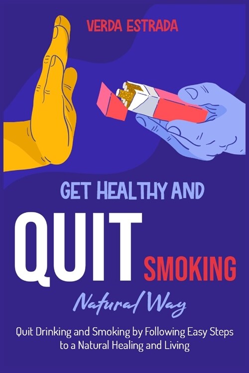 Get Healthy and Quit Smoking Natural Way: : Quit Drinking and Smoking by Following Easy Steps to a Natural Healing and Living (Paperback)