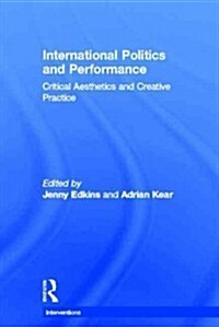 International Politics and Performance : Critical Aesthetics and Creative Practice (Hardcover)