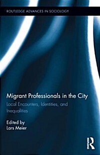 Migrant Professionals in the City : Local Encounters, Identities and Inequalities (Hardcover)