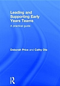 Leading and Supporting Early Years Teams : A Practical Guide (Hardcover)