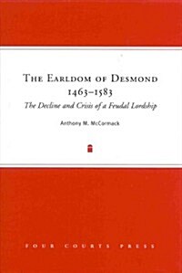 The Earldom of Desmond, 1463-1583: The Decline and Crisis of a Feudal Lordship (Paperback)