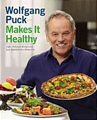 Wolfgang Puck Makes It Healthy: Light, Delicious Recipes and Easy Exercises for a Better Life (Hardcover)
