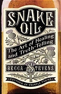 Snake Oil : The Art of Healing and Truth-Telling (Paperback)