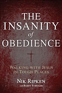 The Insanity of Obedience: Walking with Jesus in Tough Places (Paperback)