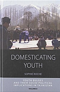 Domesticating Youth : Youth Bulges and Their Socio-political Implications in Tajikistan (Hardcover)