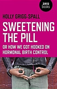 Sweetening the Pill – or How We Got Hooked on Hormonal Birth Control (Paperback)