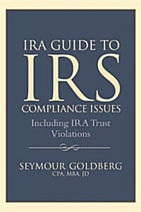 IRA Guide to IRS Compliance Issues: Including IRA Trust Violations (Paperback)