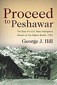 Proceed to Peshawar: The Story of A U.S. Navy Intelligence Mission on the Afghan Border, 1943 (Paperback)