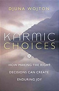 Karmic Choices: How Making the Right Decisions Can Create Enduring Joy (Paperback)