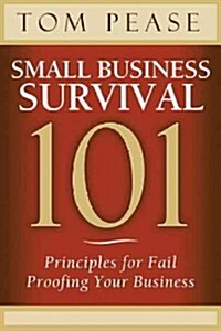 Small Business Survival 101: Principles for Fail Proofing Your Business (Paperback)