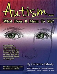 Autism: What Does It Mean to Me?: A Workbook Explaining Self Awareness and Life Lessons to the Child or Youth with High Functioning Autism or Asperger (Paperback, 2)