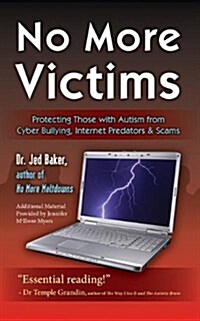 No More Victims: Protecting Those with Autism from Cyber Bullying, Internet Predators & Scams (Paperback)