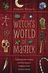 A Witchs World of Magick: Expanding Your Practice with Techniques & Traditions from Diverse Cultures (Paperback)