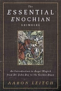 The Essential Enochian Grimoire: An Introduction to Angel Magick from Dr. John Dee to the Golden Dawn (Paperback)